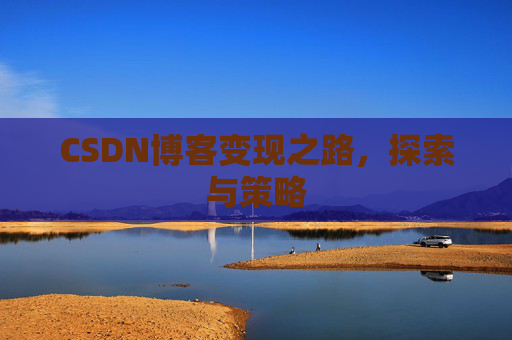 CSDN博客变现之路，探索与策略